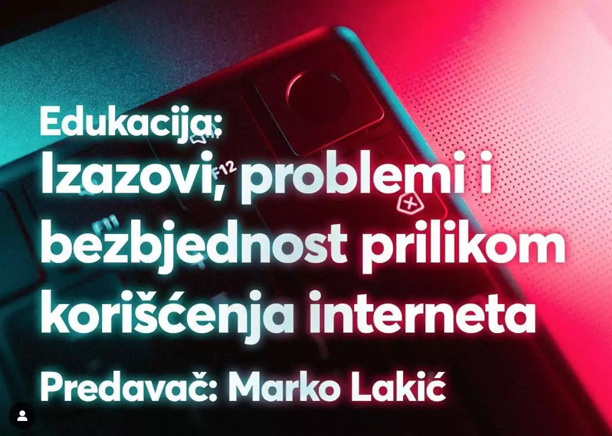 Edukacija: "Izazovi, problemi i bezbjednost prilikom korišćenja interneta" - Predavač Marko Lakić